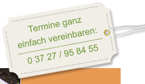 Termine ganz einfach vereinbaren: 0 37 27 / 95 84 55